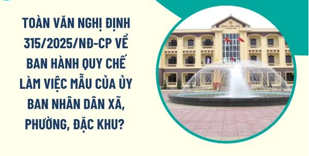 Nghị định 315/2025/NĐ-CP về ban hành quy chế làm việc mẫu của Ủy ban nhân dân xã, phường, đặc khu