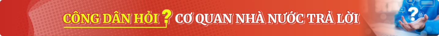 Công dân hỏi, cơ quan nhà nước trả lời