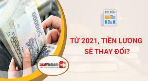 Chính phủ hướng dẫn 04 quy định mới về tiền lương từ 01/02/2021