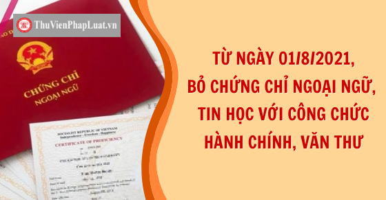 Bỏ chứng chỉ ngoại ngữ, tin học với một số công chức, viên chức từ Tháng 8/2022