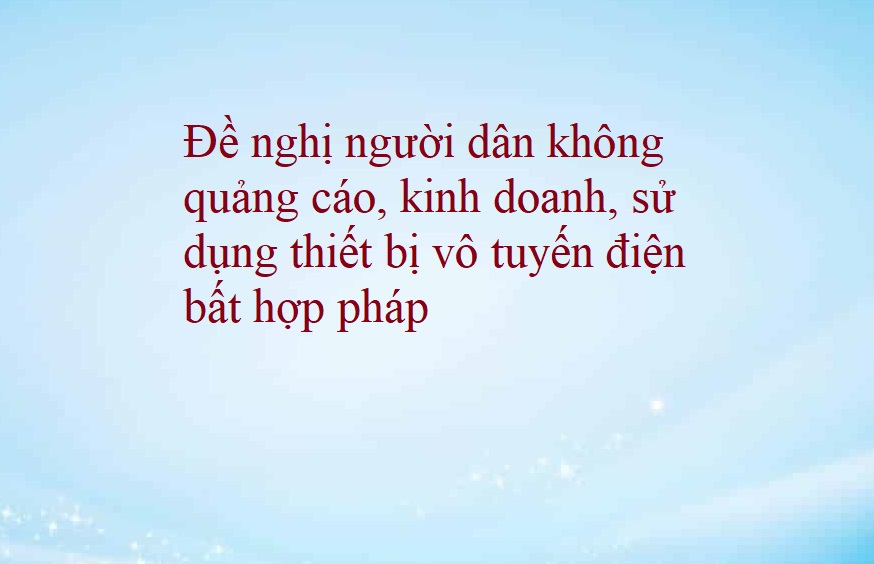 Hà Tĩnh khuyến cáo người dân không quảng cáo, kinh doanh, sử dụng thiết bị vô tuyến điện bất hợp pháp