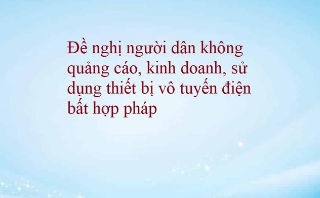 Hà Tĩnh khuyến cáo người dân không quảng cáo, kinh doanh, sử dụng thiết bị vô tuyến điện bất hợp pháp 